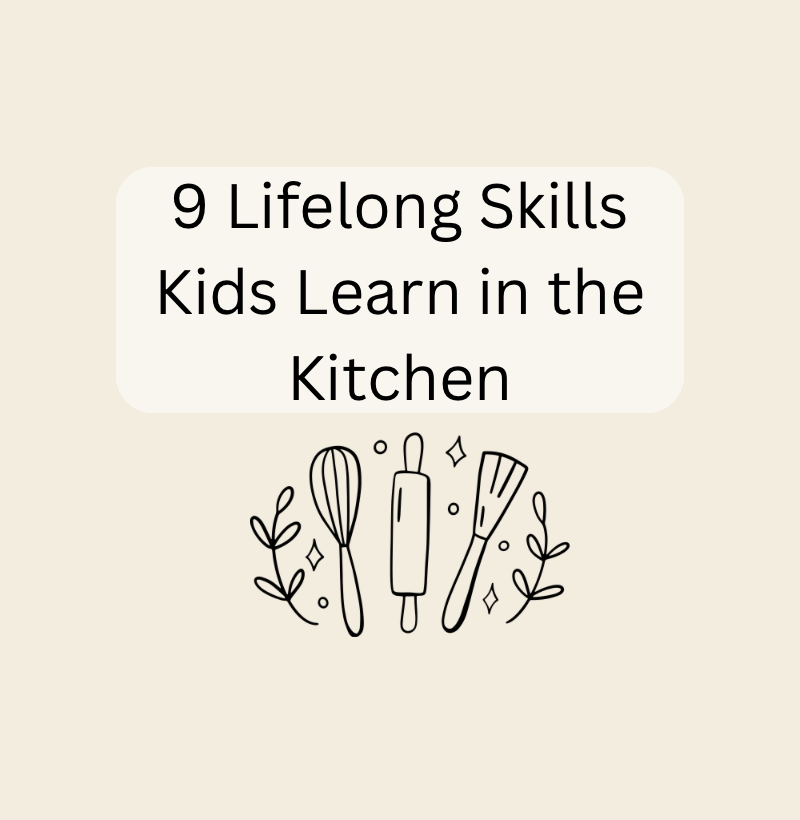 9 lifelong skills kids learn in the kitchen.